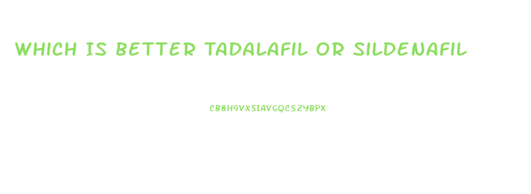 Which Is Better Tadalafil Or Sildenafil