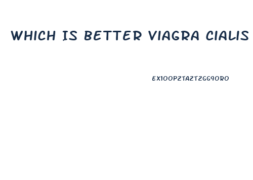 Which Is Better Viagra Cialis Or Levitra