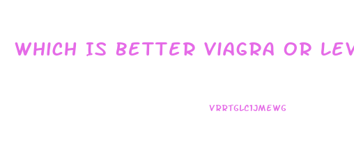 Which Is Better Viagra Or Levitra