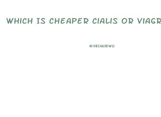 Which Is Cheaper Cialis Or Viagra