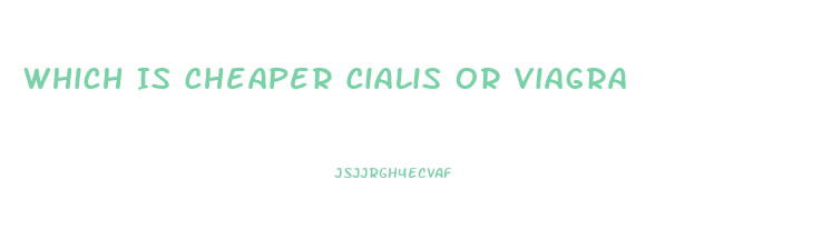 Which Is Cheaper Cialis Or Viagra