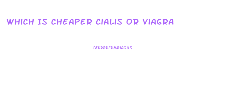 Which Is Cheaper Cialis Or Viagra