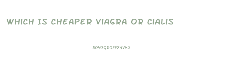 Which Is Cheaper Viagra Or Cialis