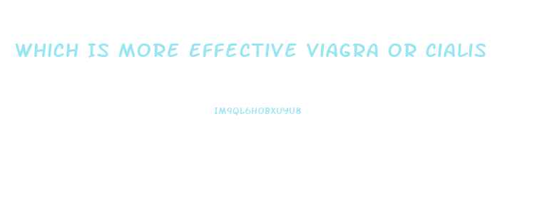 Which Is More Effective Viagra Or Cialis