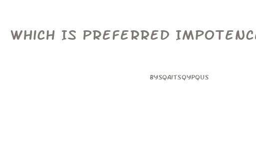 Which Is Preferred Impotence Impotency