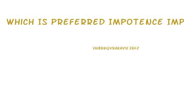 Which Is Preferred Impotence Impotency
