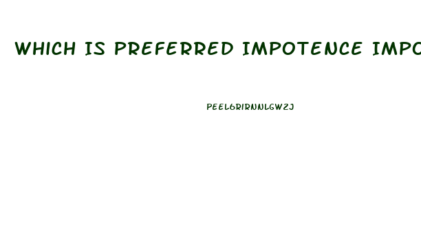 Which Is Preferred Impotence Impotency