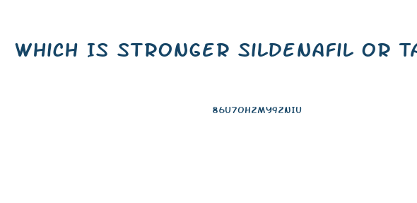 Which Is Stronger Sildenafil Or Tadalafil