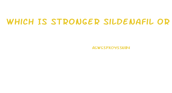 Which Is Stronger Sildenafil Or Tadalafil