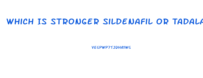 Which Is Stronger Sildenafil Or Tadalafil