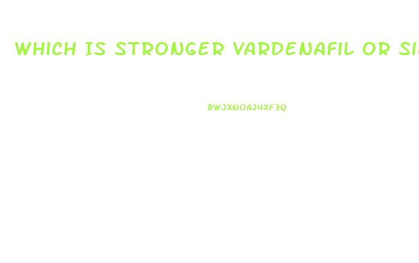 Which Is Stronger Vardenafil Or Sildenafil