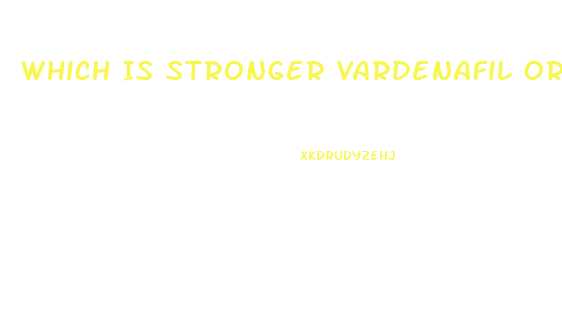 Which Is Stronger Vardenafil Or Sildenafil