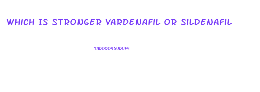 Which Is Stronger Vardenafil Or Sildenafil