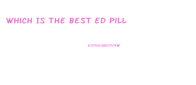 Which Is The Best Ed Pill