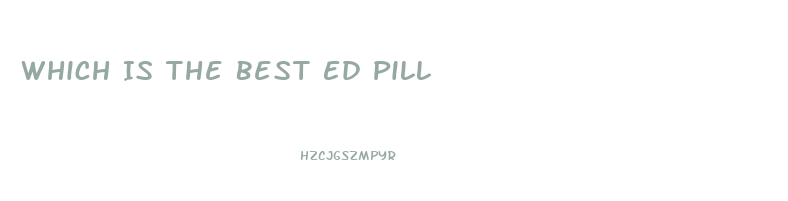 Which Is The Best Ed Pill