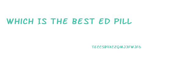 Which Is The Best Ed Pill