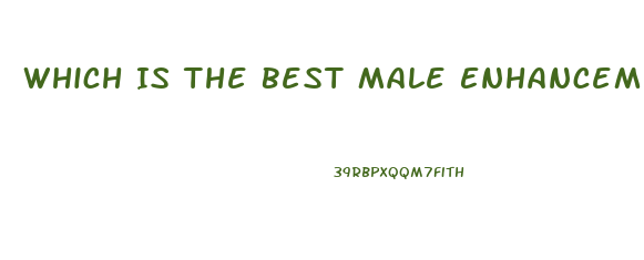 Which Is The Best Male Enhancement Pill