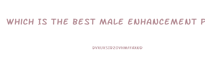 Which Is The Best Male Enhancement Pill