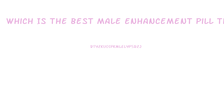 Which Is The Best Male Enhancement Pill That Increase Size And Performance