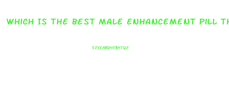 Which Is The Best Male Enhancement Pill That Increase Size And Performance