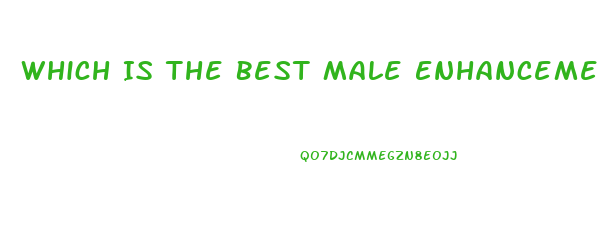 Which Is The Best Male Enhancement Pill