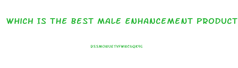 Which Is The Best Male Enhancement Product