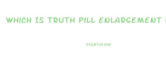 Which Is Truth Pill Enlargement Penis