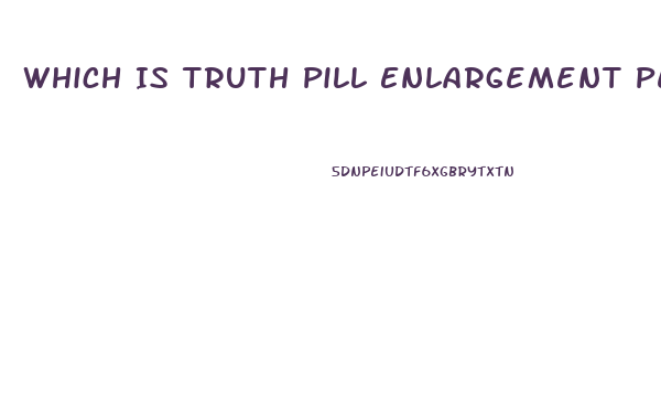 Which Is Truth Pill Enlargement Penis