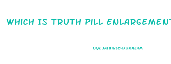 Which Is Truth Pill Enlargement Penis