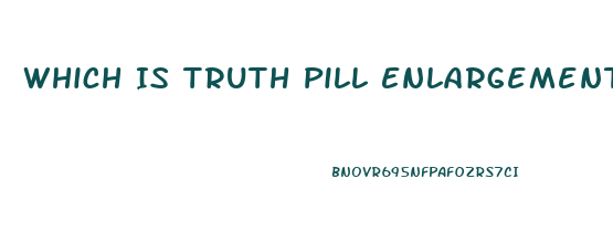 Which Is Truth Pill Enlargement Penis