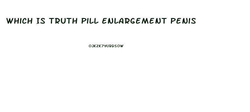 Which Is Truth Pill Enlargement Penis