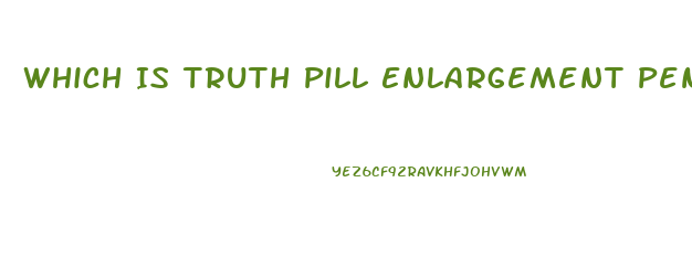 Which Is Truth Pill Enlargement Penis