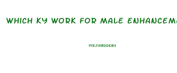 Which Ky Work For Male Enhancement