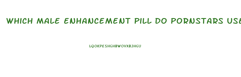 Which Male Enhancement Pill Do Pornstars Use