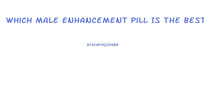 Which Male Enhancement Pill Is The Best