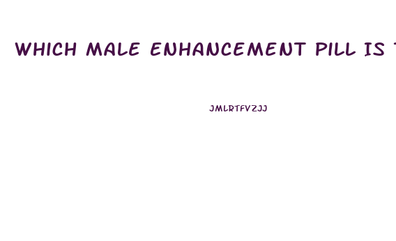 Which Male Enhancement Pill Is The Best