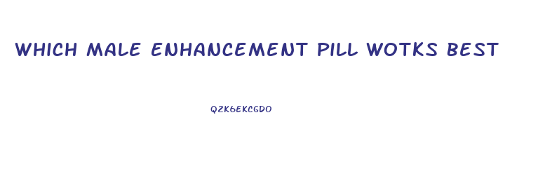 Which Male Enhancement Pill Wotks Best
