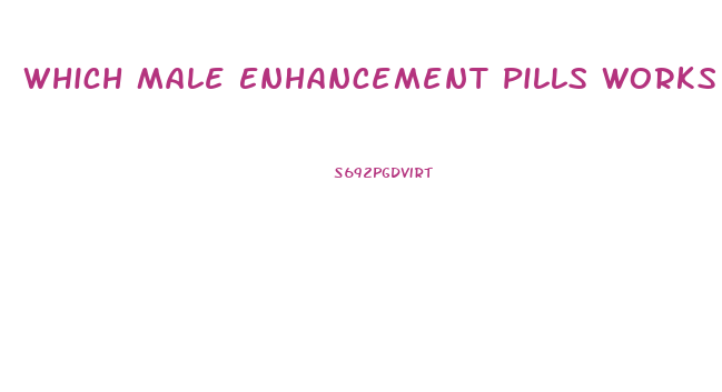 Which Male Enhancement Pills Works The Best