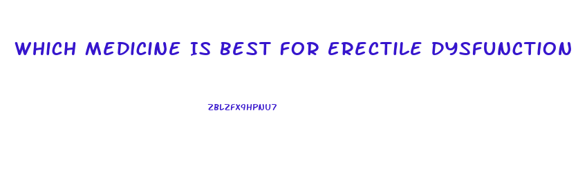 Which Medicine Is Best For Erectile Dysfunction