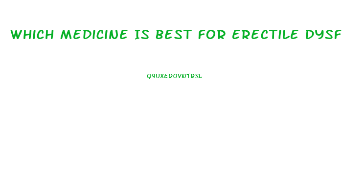 Which Medicine Is Best For Erectile Dysfunction
