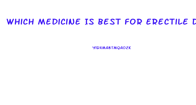 Which Medicine Is Best For Erectile Dysfunction