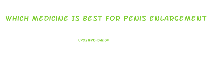 Which Medicine Is Best For Penis Enlargement