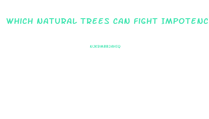 Which Natural Trees Can Fight Impotence