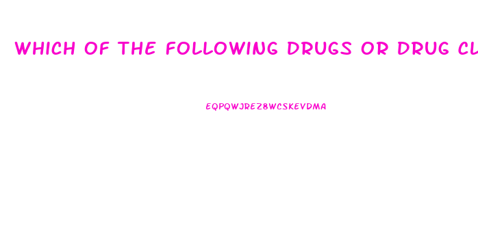 Which Of The Following Drugs Or Drug Classes May Cause Male Impotence