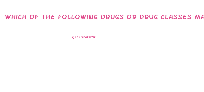 Which Of The Following Drugs Or Drug Classes May Cause Male Impotence