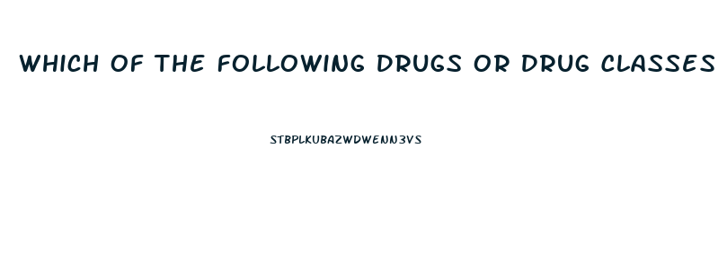 Which Of The Following Drugs Or Drug Classes May Cause Male Impotence