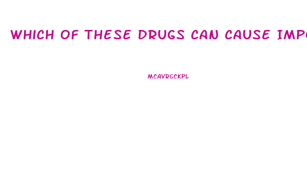 Which Of These Drugs Can Cause Impotence