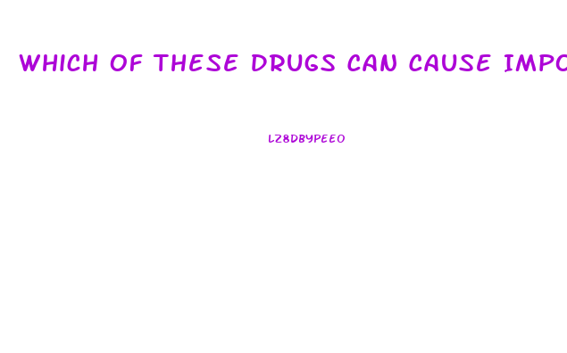 Which Of These Drugs Can Cause Impotence