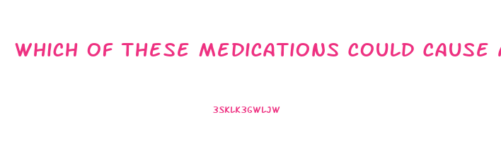 Which Of These Medications Could Cause A Serious Reaction If They Are Taken With Sildenafil