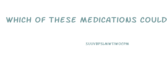 Which Of These Medications Could Cause A Serious Reaction If They Are Taken With Sildenafil